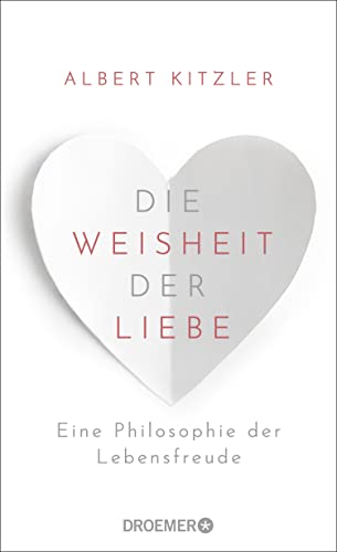 Die Weisheit der Liebe: Eine Philosophie der Lebensfreude | Über die wohltuende Kraft der Liebe im Alltag von Droemer HC